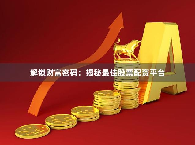 解锁财富密码：揭秘最佳股票配资平台