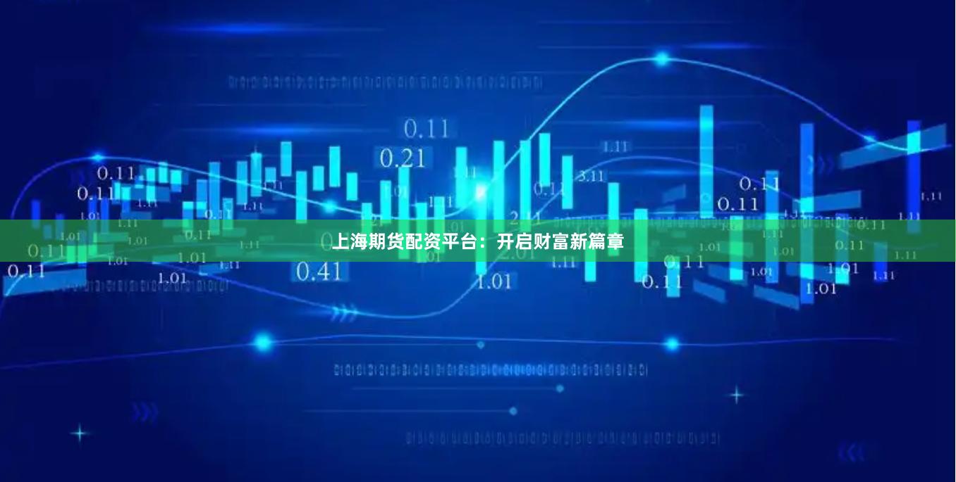 上海期货配资平台：开启财富新篇章