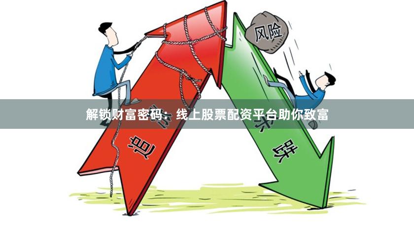 解锁财富密码：线上股票配资平台助你致富
