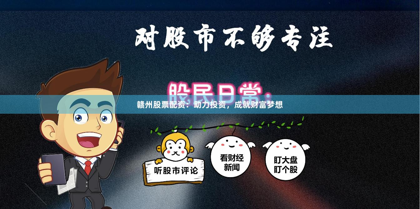 赣州股票配资：助力投资，成就财富梦想
