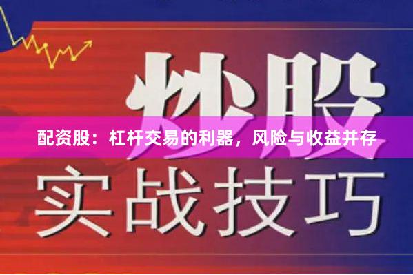 配资股：杠杆交易的利器，风险与收益并存