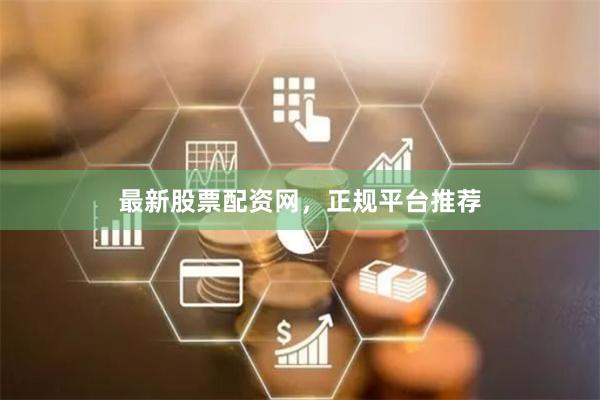 最新股票配资网，正规平台推荐