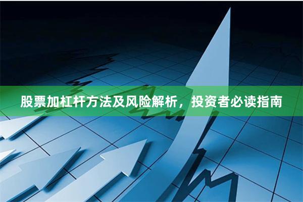 股票加杠杆方法及风险解析，投资者必读指南