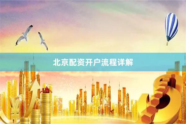 北京配资开户流程详解