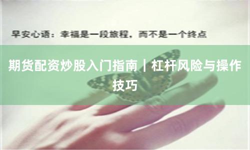 期货配资炒股入门指南｜杠杆风险与操作技巧